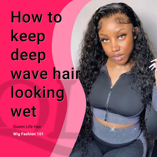 How To Keep Deep Wave Hair Looking Wet